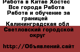 Работа в Китае Хостес - Все города Работа » Работа и обучение за границей   . Калининградская обл.,Светловский городской округ 